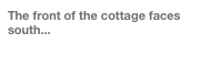 The front of the cottage faces south...